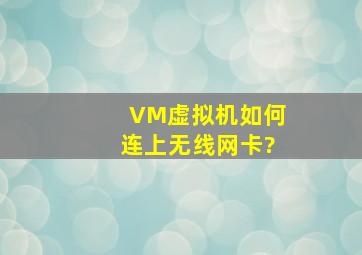 VM虚拟机如何连上无线网卡?