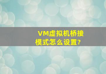 VM虚拟机桥接模式怎么设置?