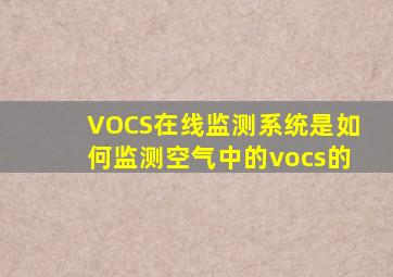 VOCS在线监测系统是如何监测空气中的vocs的