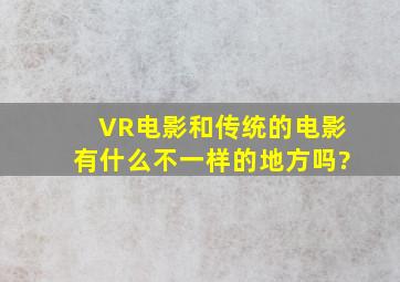 VR电影和传统的电影有什么不一样的地方吗?