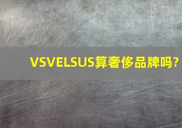 VSVELSUS算奢侈品牌吗?