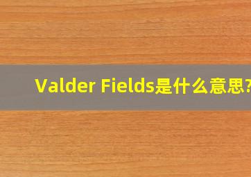 Valder Fields是什么意思?