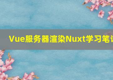 Vue服务器渲染Nuxt学习笔记