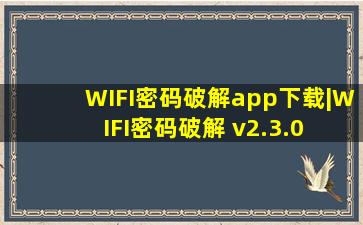 WIFI密码破解app下载|WIFI密码破解 v2.3.0 手机版安卓软件 