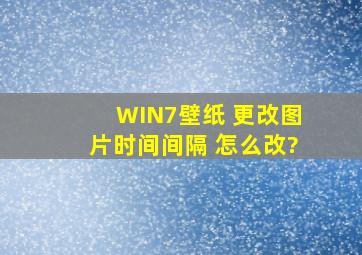 WIN7壁纸 更改图片时间间隔 怎么改?