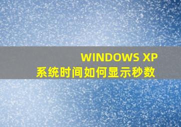 WINDOWS XP系统时间如何显示秒数