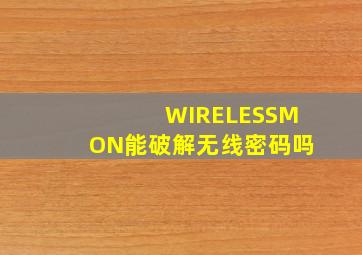 WIRELESSMON能破解无线密码吗