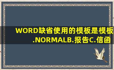 WORD缺省使用的模板是模板A.NORMALB.报告C.信函D.出版物