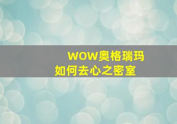 WOW奥格瑞玛如何去心之密室(