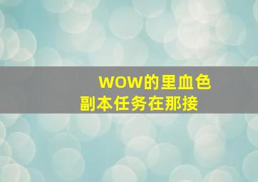 WOW的里血色副本任务在那接