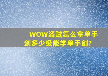 WOW盗贼怎么拿单手剑,多少级能学单手剑?