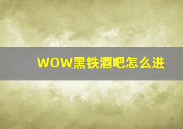 WOW黑铁酒吧怎么进(