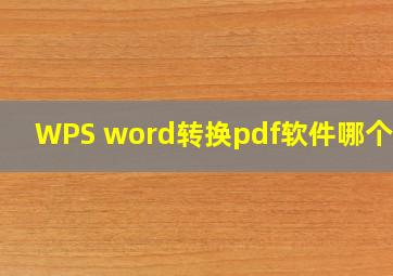 WPS word转换pdf软件哪个好?