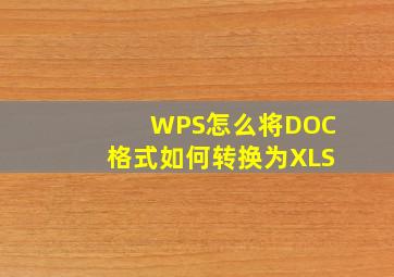 WPS怎么将DOC格式如何转换为XLS