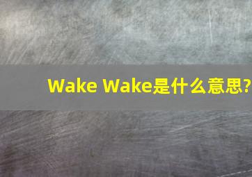 Wake Wake是什么意思?