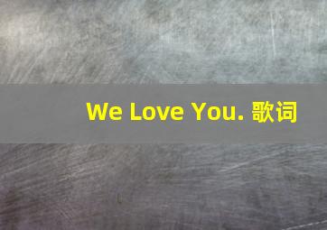 We Love You. 歌词