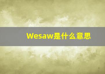 Wesaw是什么意思