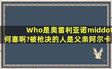 Who是奥雷利亚诺·何塞啊?被枪决的人是父亲阿尔卡蒂奥还是小阿尔...