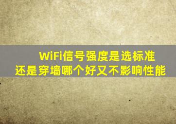 WiFi信号强度是选标准还是穿墙哪个好又不影响性能