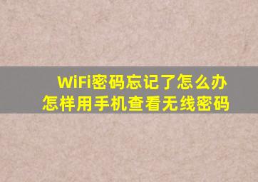 WiFi密码忘记了怎么办 怎样用手机查看无线密码