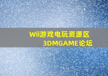 Wii游戏  电玩资源区  3DMGAME论坛 