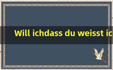 Will ich,dass du weisst, ich will nur dich〃什么意思帮我翻译一下