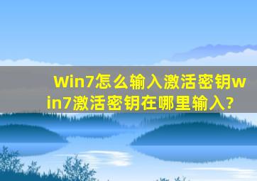 Win7怎么输入激活密钥win7激活密钥在哪里输入?