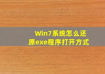 Win7系统怎么还原exe程序打开方式