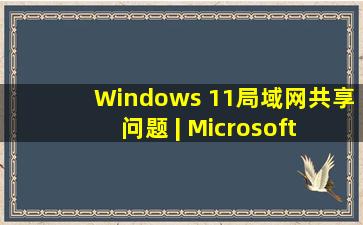 Windows 11局域网共享问题 | Microsoft Learn
