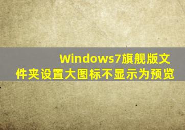 Windows7旗舰版文件夹设置大图标不显示为预览