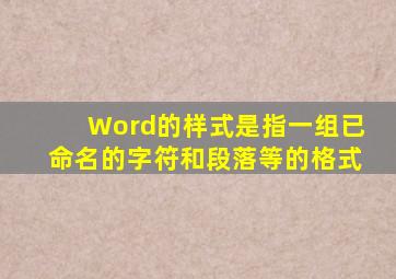 Word的样式是指一组已命名的字符和段落等的格式。