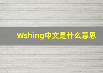 Wshing中文是什么意思