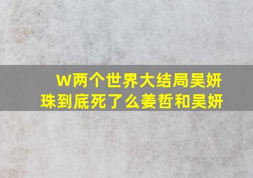 W两个世界大结局吴妍珠到底死了么姜哲和吴妍(