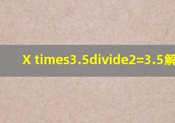 X ×3.5÷2=3.5解方程