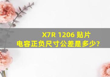 X7R 1206 贴片电容正负尺寸公差是多少?