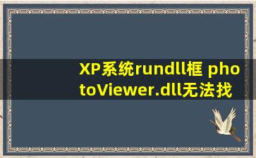 XP系统rundll框 photoViewer.dll无法找到?运行?之后装了一些DLL修复...