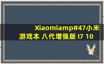 Xiaomi/小米 游戏本 八代增强版 I7 1060九代吃鸡小米笔记本电脑...