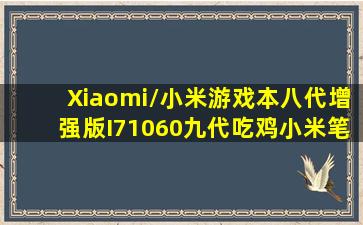 Xiaomi/小米游戏本八代增强版I71060九代吃鸡小米笔记本电脑
