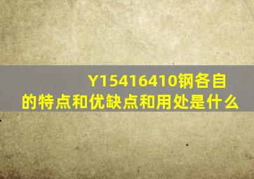 Y15,416,410钢各自的特点和优缺点和用处是什么