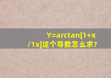 Y=arctan[(1+x)/(1x)]这个导数怎么求?