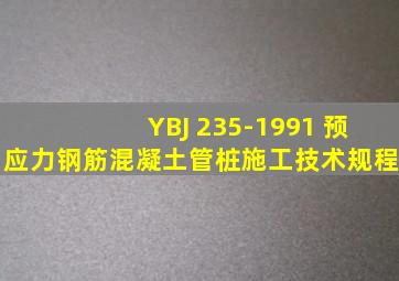 YBJ 235-1991 预应力钢筋混凝土管桩施工技术规程