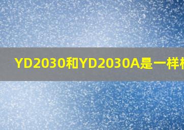 YD2030和YD2030A是一样样的吗