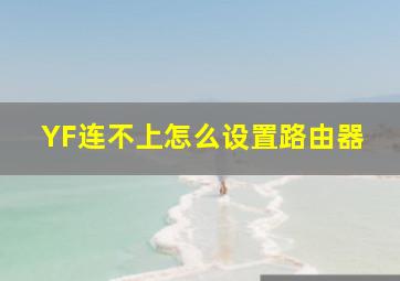 YF连不上,怎么设置路由器