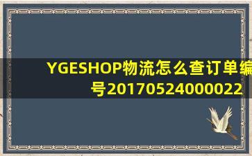 YGESHOP物流怎么查订单编号20170524000022