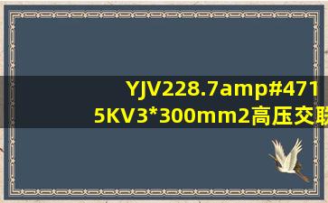 YJV228.7/15KV3*300mm2高压交联电缆大概多少钱一米