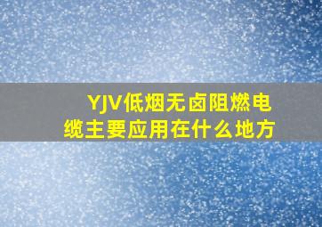 YJV低烟无卤阻燃电缆主要应用在什么地方