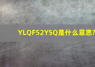 YLQF52YSQ是什么意思?