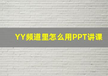 YY频道里怎么用PPT讲课