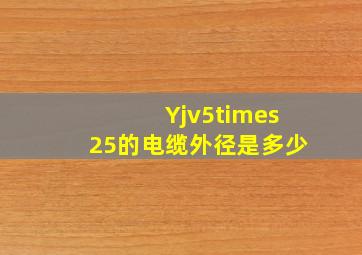 Yjv5×25的电缆外径是多少