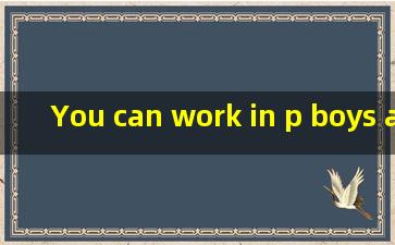 You can work in p ,boys and girls。根据句意和首字母完成单词